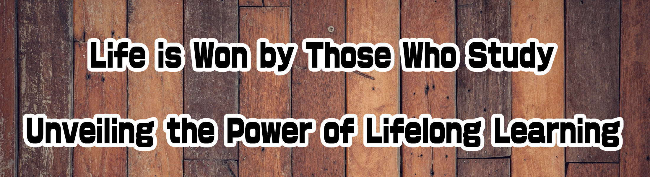 Life is Won by Those Who Study: Unveiling the Power of Lifelong Learning